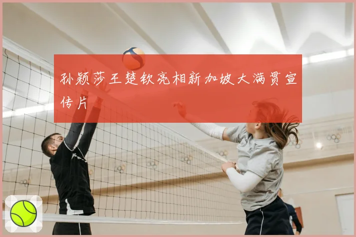 孙颖莎王楚钦亮相新加坡大满贯宣传片